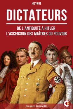Les Dictateurs - De l’Antiquité à Hitler l’ascension des maîtres du pouvoir