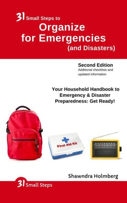 31 Small Steps to Organize for Emergencies  (and Disasters): Your Household Handbook for Emergency &amp; Disaster Preparedness: Get Ready!, 2nd Edition