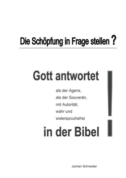 Die Schöpfung in Frage stellen? - Gott antwortet als der Agens, als der Souverän, mit Autorität, wahr, widerspruchsfrei in der Bibel.