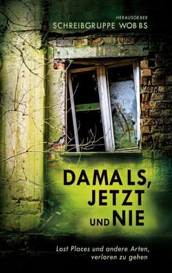 Damals, Jetzt und Nie - Lost Places und andere Arten, verloren zu gehen
