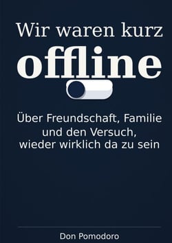 Wir waren kurz offline - Über Freundschaft, Familie und den Versuch, wieder wirklich da zu sein