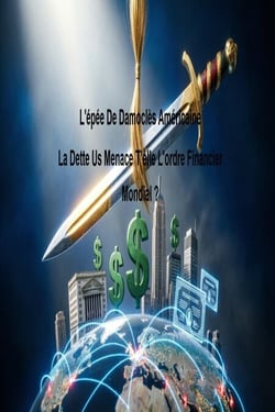 L'épée De Damoclès Américaine La Dette Us Menace T’elle L'ordre Financier Mondial ?