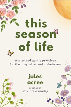 This Season of Life - Stories and Gentle Practices for the Busy, Slow, and In-Between