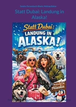 Statt Dubai: Landung in Alaska! - Dubai oder Alaska - Hauptsache Wüste! Unsere Chaos-Reise des Lebens.