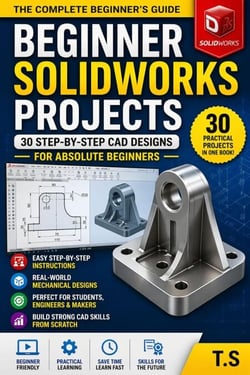 Beginner SolidWorks Projects:30 Step-by-Step CAD Designs for Beginners - SolidWorks Project Series, #1