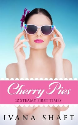 Cherry Pies: 10 Steamy First Times - Explicit Short Stories Bundle, #1