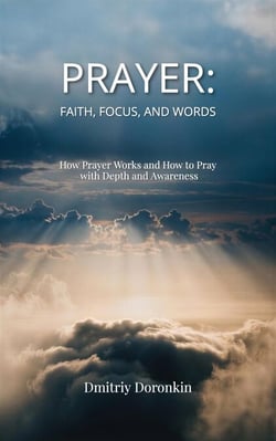 PRAYER: Faith, Focus, and Words. How Prayer Works and How to Pray with Depth and Awareness