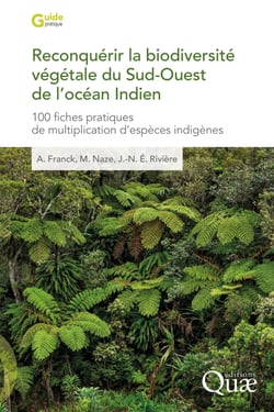 Reconquérir la biodiversité végétale du Sud-Ouest de l’Océan Indien - 100 fiches pratiques de multiplication d’espèces indigènes