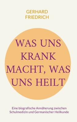 Was uns krank macht, was uns heilt - Eine biografische Annäherung zwischen Schulmedizin und Germanischer Heilkunde
