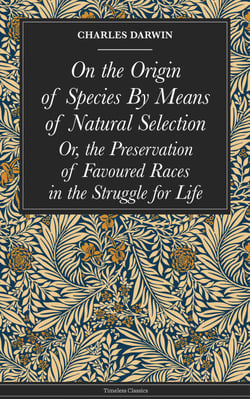 On the Origin of Species By Means of Natural Selection - Or, the Preservation of Favoured Races in the Struggle for Life