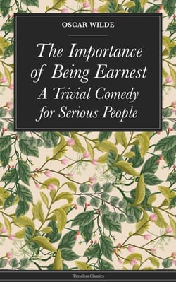 The Importance of Being Earnest - A Trivial Comedy for Serious People