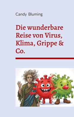 Die wunderbare Reise von Virus, Klima, Grippe &amp; Co. - oder ..... Wie die Menschheit alles zerstört
