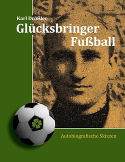 Glücksbringer Fußball - Autobiografische Skizzen