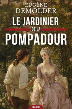 Le Jardinier de la Pompadour - Le destin romanesque d'un créateur de génie sous le règne de Louis XV