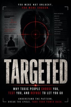 Targeted: Why Toxic People Choose You, Test You, and Refuse to Let You Go