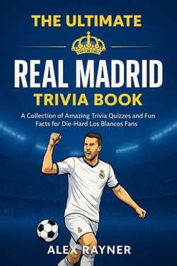 The Ultimate Real Madrid Trivia Book: A Collection of Trivia Quizzes, Fun Facts, and Challenges for Die-Hard Los Blancos Fans - The Ultimate Football Trivia Collection, #1