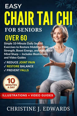 Easy  Chair Tai Chi for Seniors Over 60: Simple 10-Minute Daily Seated Exercises to Restore Mobility, Build Strength, Boost Energy, and Keep Your Mind Sharp — Includes Illustrations and Video Guides - Tai Chi Workout, #1