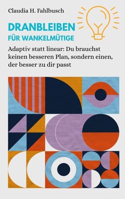 Dranbleiben für Wankelmütige - Adaptiv statt linear: Du brauchst keinen besseren Plan, sondern einen, der besser zu dir passt