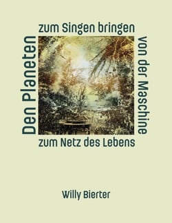 Den Planeten zum Singen bringen - Von der Maschine zum Netz des Lebens - Ein Denkraum für die Krise der Gegenwart
