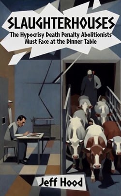 Slaughterhouses: The Hypocrisy Death Penalty Abolitionists Must Face at the Dinner Table