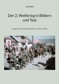 Der 2. Weltkrieg in Bildern und Text - Vorgeschichte, Verlauf und Ende von 1937 bis 1946