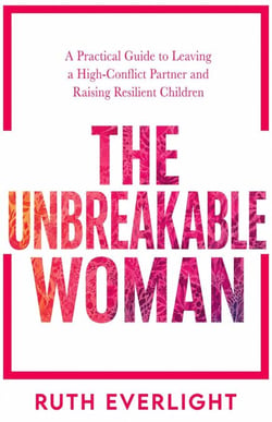 The Unbreakable Woman: A Practical Guide to Leaving a High-Conflict Partner and Raising Resilient Children - Break Free and Rebuild, #1