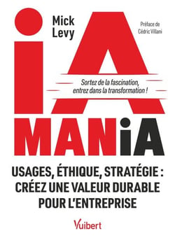 IA Mania - Usages, éthique, stratégie : créez une valeur durable pour l’entreprise