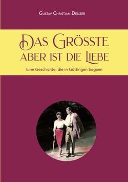 Das Größte aber ist die Liebe - Eine Geschichte, die in Göttingen begann