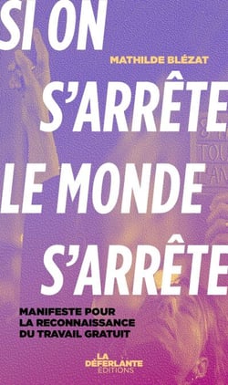 Si on s'arrête, le monde s'arrête - Manifeste pour la reconnaissance du travail gratuit