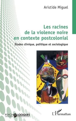 Les racines de la violence noire en contexte postcolonial - Études clinique, politique et sociologique