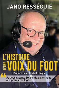 Jano Rességuié, L'histoire d'une voix du foot - Je vous raconte 30 ans de ballon rond aux premières loges