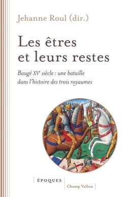Les êtres et leurs restes - Baugé, XVe siècle. Une bataille dans l'histoire des trois royaumes