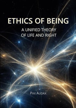 ETHICS OF BEING - A UNIFIED THEORY OF LIFE AND RIGHT