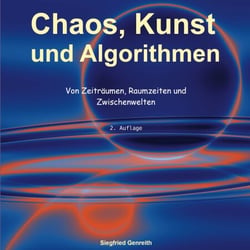 Chaos, Kunst und Algorithmen - Von Zeiträumen, Raumzeiten und Zwischenwelten