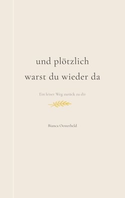 Und plötzlich warst du wieder da - Nicht laut, nicht grell, sondern wie ein Moment