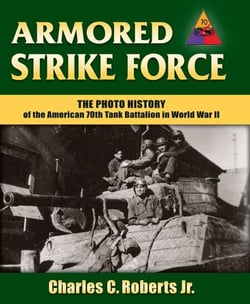 Armored Strike Force - The Photo History of the American 70th Tank Battalion in World War II