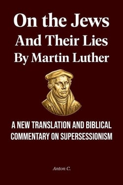 On the Jews and Their Lies by Martin Luther - A New Translation and Biblical Commentary on Supersessionism - Replacement Theology, #7