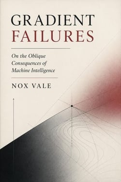 Gradient Failures: On the Oblique Consequences of Machine Intelligence