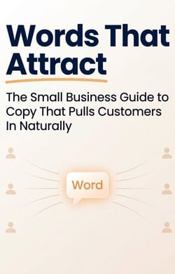 Words That Attract: The Small Business Guide to Copy That Pulls Customers In Naturally