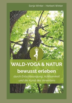 WALD-YOGA &amp; NATUR bewusst erleben - durch Entschleunigung, Achtsamkeit und die Kunst des Verweilens