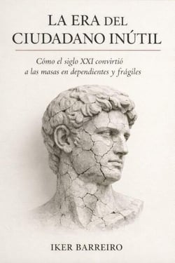 La era del ciudadano inútil: Cómo el siglo XXI convirtió a las masas en dependientes, frágiles y controlables.