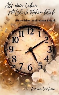 Als dein Leben plötzlich stehen blieb - Weiterleben nach einem Suizid