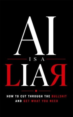 AI is a LIAR   How to Cut Through the Bullshit  and Get What You Need