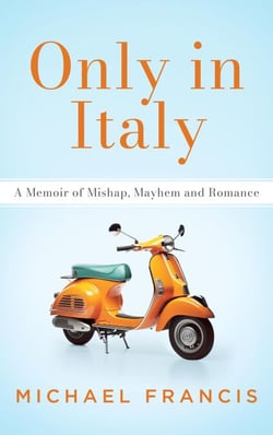 Only in Italy: A Memoir of Mishap, Mayhem and Romance