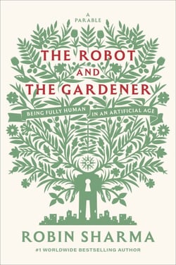 The Robot and The Gardener - Being Fully Human in an Artificial Age: A Parable