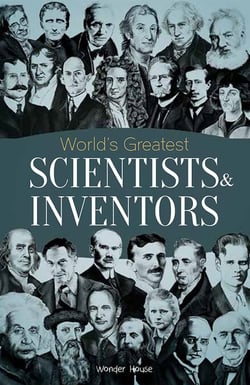 World's Greatest Scientists &amp; Inventors : Biographies of Inspirational Personalities For Kids