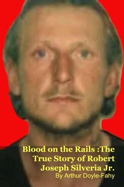 Blood on the Rails :The True Story of Robert Joseph Silveria Jr.