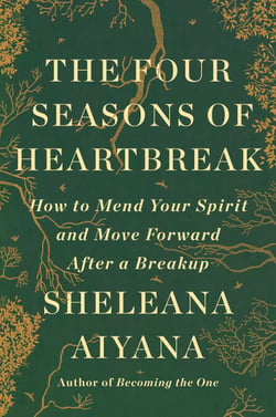 The Four Seasons of Heartbreak - How to Mend Your Spirit and Move Forward After a Breakup