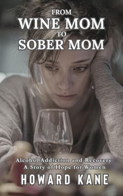 From Wine Mom to Sober Mom: Alcohol Addiction and Recovery: A Story of Hope for Women - Alcohol Addiction Recovery Stories