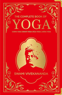 The Complete Book of Yoga: KARMA YOGA / BHAKTI YOGA / RAJA YOGA / JNANA YOGA